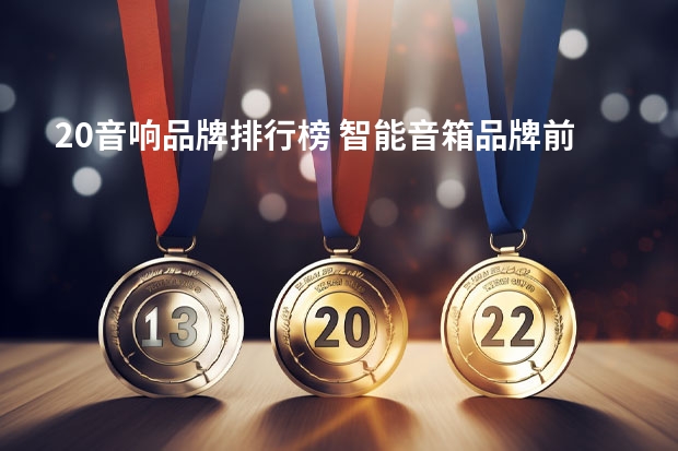 2.0音响品牌排行榜 智能音箱品牌前十名纵览