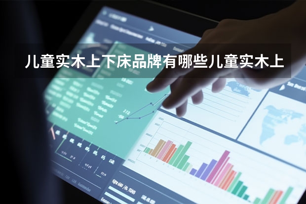 儿童实木上下床品牌有哪些儿童实木上下床选购注意什么