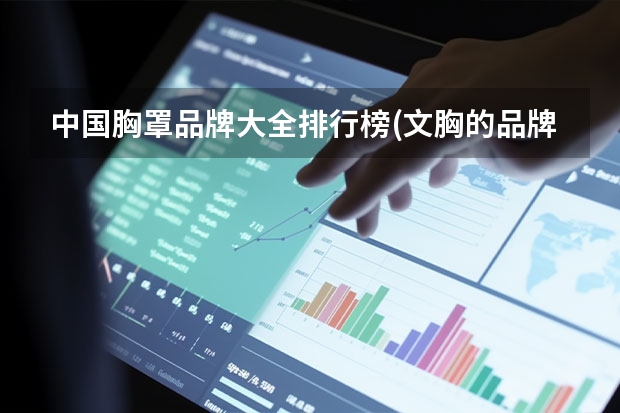 中国胸罩品牌大全排行榜(文胸的品牌有哪些牌子,中国十大品牌文胸有那些)