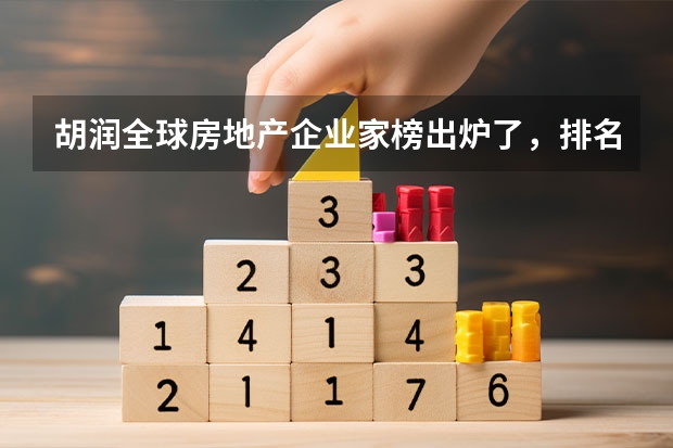 胡润全球房地产企业家榜出炉了，排名靠前的企业有哪些？